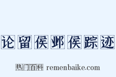 论留侯邺侯踪迹是什么意思的图片